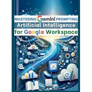 Vasquez, Mauricio Mastering Gemini Artificial Intelligence Prompting for Google Workspace: AI Prompt Guide 101 Essential Strategies for Boosting Efficiency and Effectiveness in Business Vasquez, Mauricio Mastering Gemini Artificial Intelligence Prompting for Google Workspace: AI Prompt Guide 101 Essential Strategies for Boosting Efficiency and Effectiveness in Business