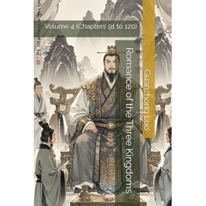 Luo, Guanzhong Romance of the Three Kingdoms: Volume 4 (Chapters 91 to 120) Luo, Guanzhong Romance of the Three Kingdoms: Volume 4 (Chapters 91 to 120)