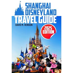 Henson, David M. Shanghai Disneyland Travel Guide: Discover Hidden Joys, Bucket List Thrills, and Family Fun Like Never Before Henson, David M. Shanghai Disneyland Travel Guide: Discover Hidden Joys, Bucket List Thrills, and Family Fun Like Never Before