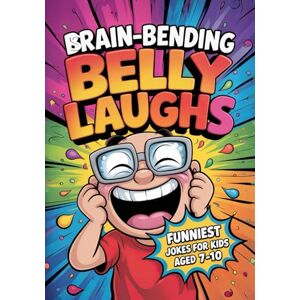 Berner, Michele Brain-Bending Belly Laughs: Funniest Jokes for Kids aged 7-10: 600 Ridiculous, Brain-Tickling Eye-Widening Jokes Berner, Michele Brain-Bending Belly Laughs: Funniest Jokes for Kids aged 7-10: 600 Ridiculous, Brain-Tickling Eye-Widening Jokes