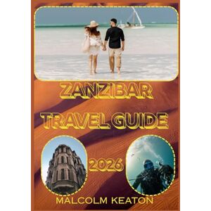 KEATON, MALCOLM ZANZIBAR TRAVEL GUIDE 2026: Experience Zanzibar’s Historic Capital Like a Local – Iconic Sights, Secret Gems, Culinary Delights & Traditions, and Insider Tips for the Perfect Journey KEATON, MALCOLM ZANZIBAR TRAVEL GUIDE 2026: Experience Zanzibar’s Historic Capital Like a Local – Iconic Sights, Secret Gems, Culinary Delights & Traditions, and Insider Tips for the Perfect Journey