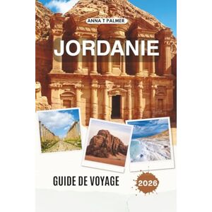 Palmer, Anna T JORDANIE GUIDE DE VOYAGE 2026: Explorer des villes anciennes, des merveilles du désert et des terres sacrées au cœur du Moyen-Orient Palmer, Anna T JORDANIE GUIDE DE VOYAGE 2026: Explorer des villes anciennes, des merveilles du désert et des terres sacrées au cœur du Moyen-Orient