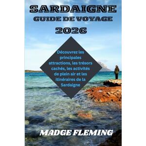 FLEMING, MADGE SARDAIGNE GUIDE DE VOYAGE: Découvrez les principales attractions, les trésors cachés, les activités de plein air et les itinéraires de la Sardaigne FLEMING, MADGE SARDAIGNE GUIDE DE VOYAGE: Découvrez les principales attractions, les trésors cachés, les activités de plein air et les itinéraires de la Sardaigne