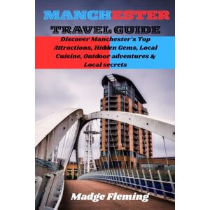 Fleming, Madge MANCHESTER TRAVEL GUIDE: Discover Manchester’s Top Attractions, Hidden Gems, Local Cuisine, Outdoor adventures & Local secrets Fleming, Madge MANCHESTER TRAVEL GUIDE: Discover Manchester’s Top Attractions, Hidden Gems, Local Cuisine, Outdoor adventures & Local secrets