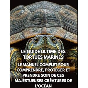 Books, Inkspire Le Guide Ultime des Tortues Marines: Le Manuel Complet pour Comprendre, Protéger et Prendre Soin de Ces Majestueuses Créatures de l’Océan Books, Inkspire Le Guide Ultime des Tortues Marines: Le Manuel Complet pour Comprendre, Protéger et Prendre Soin de Ces Majestueuses Créatures de l’Océan