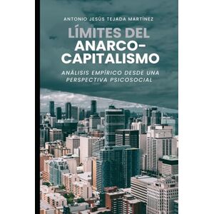 Tejada Martínez, Antonio Jesús Límites del anarco-capitalismo: Análisis empírico desde una perspectiva psicosocial Tejada Martínez, Antonio Jesús Límites del anarco-capitalismo: Análisis empírico desde una perspectiva psicosocial
