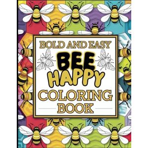 Currier, Carolyn Bee Happy: Bold and Easy Bee Coloring Book for Kids and Adults Currier, Carolyn Bee Happy: Bold and Easy Bee Coloring Book for Kids and Adults
