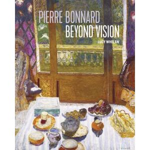 Whelan, Lucy Pierre Bonnard Beyond Vision Whelan, Lucy Pierre Bonnard Beyond Vision