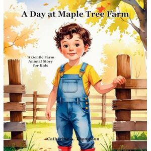 Thompson, Catherine A A Day at Maple Tree Farm: A Gentle Farm Animal Story for Kids Ages 3-7 About Nature, Family, and Life on the Farm, Picture Book Thompson, Catherine A A Day at Maple Tree Farm: A Gentle Farm Animal Story for Kids Ages 3-7 About Nature, Family, and Life on the Farm, Picture Book