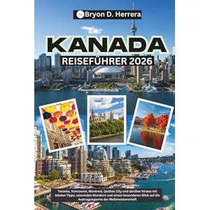 Herrera, Bryon D. Kanada Reiseführer 2026: Toronto, Vancouver, Montreal, Quebec City und darüber hinaus mit lokalen Tipps, saisonalen Wundern und einem besonderen Blick auf die Austragungsorte der Weltmeisterschaft Herrera, Bryon D. Kanada Reiseführer 2026: Toronto, Vancouver, Montreal, Quebec City und darüber hinaus mit lokalen Tipps, saisonalen Wundern und einem besonderen Blick auf die Austragungsorte der Weltmeisterschaft