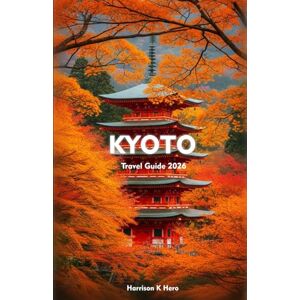 Hero, Harrison K KYOTO Travel Guide 2026: Explore Temples, Culture, Food, Nature, and Historic Beauty of Japan’s Ancient Capital Hero, Harrison K KYOTO Travel Guide 2026: Explore Temples, Culture, Food, Nature, and Historic Beauty of Japan’s Ancient Capital