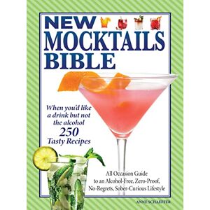 Anne Schaeffer New Mocktails Bible: All Occasion Guide to an Alcohol-Free, Zero-Proof, No-Regrets, Sober-Curious Lifestyle (Fox Chapel Publishing) 250 Tasty Drink Recipes Made with Fresh Ingredients Anne Schaeffer New Mocktails Bible: All Occasion Guide to an Alcohol-Free, Zero-Proof, No-Regrets, Sober-Curious Lifestyle (Fox Chapel Publishing) 250 Tasty Drink Recipes Made with Fresh Ingredients