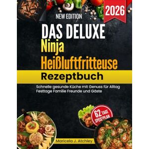 Atchley, Maricela J Das Deluxe Ninja Heißluftfritteuse Rezeptbuch: Schnelle gesunde Küche mit Genuss für Alltag Festtage Familie Freunde und Gäste Atchley, Maricela J Das Deluxe Ninja Heißluftfritteuse Rezeptbuch: Schnelle gesunde Küche mit Genuss für Alltag Festtage Familie Freunde und Gäste