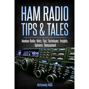 Kennedy N4GG, Harold (Hal) Ham Radio Tips & Tales: Amateur Radio Hints, Tips, Techniques, Insights, Opinions, Bemusement Kennedy N4GG, Harold (Hal) Ham Radio Tips & Tales: Amateur Radio Hints, Tips, Techniques, Insights, Opinions, Bemusement