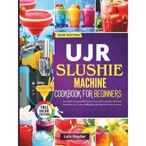 Hayter, Lois UJR Slushie Machine Cookbook for Beginners: Irresistible Customizable Frozen Treats like Cocktails, Mocktails, Smoothies, Ice Creams, Milkshakes and More for Every Occasion Hayter, Lois UJR Slushie Machine Cookbook for Beginners: Irresistible Customizable Frozen Treats like Cocktails, Mocktails, Smoothies, Ice Creams, Milkshakes and More for Every Occasion
