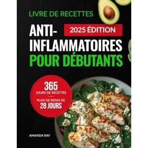 Ray, Amanda Livre de Recettes Anti-Inflammatoires pour Débutants: 365 Jours de Recettes Délicieuses pour Réduire l'Inflammation et Renforcer la Santé Immunitaire et Globale. Avec un Plan de Repas de 28 Jours Ray, Amanda Livre de Recettes Anti-Inflammatoires pour Débutants: 365 Jours de Recettes Délicieuses pour Réduire l'Inflammation et Renforcer la Santé Immunitaire et Globale. Avec un Plan de Repas de 28 Jours