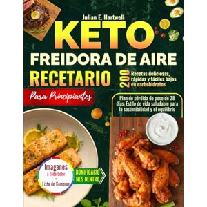 E. Hartwell, Julian Keto Freidora de Aire Recetario para Principiantes: 200 recetas deliciosas, rápidas y fáciles de baja en carbohidratos con un plan de pérdida de peso de 28 días E. Hartwell, Julian Keto Freidora de Aire Recetario para Principiantes: 200 recetas deliciosas, rápidas y fáciles de baja en carbohidratos con un plan de pérdida de peso de 28 días