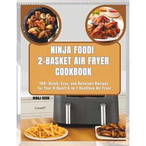 OСОN, NIRAJ NINJA Fооdі 2-BASKET AIR FRYER COOKBOOK: 100+ Quісk, Easy, аnd Dеlісіоuѕ Rесіреѕ fоr Your 8-Quart 6-іn-1 DualZone Air Fryer OСОN, NIRAJ NINJA Fооdі 2-BASKET AIR FRYER COOKBOOK: 100+ Quісk, Easy, аnd Dеlісіоuѕ Rесіреѕ fоr Your 8-Quart 6-іn-1 DualZone Air Fryer