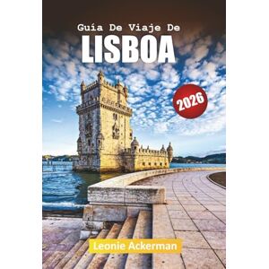 Ackerman, Leonie GUÍA DE VIAJE DE LISBOA 2026: Consejos esenciales, vistas impresionantes y experiencias auténticas en la capital de Portugal Ackerman, Leonie GUÍA DE VIAJE DE LISBOA 2026: Consejos esenciales, vistas impresionantes y experiencias auténticas en la capital de Portugal