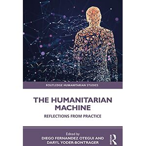 Routledge The Humanitarian Machine: Reflections from Practice ( Humanitarian Studies) Routledge The Humanitarian Machine: Reflections from Practice ( Humanitarian Studies)