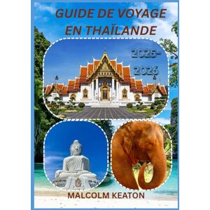 KEATON, MALCOLM GUIDE DE VOYAGE EN THAÏLANDE 2025-2026: Découvrez la capitale historique de la Thaïlande comme un local : sites emblématiques, trésors secrets, ... et conseils d'initiés pour un voyage parfait KEATON, MALCOLM GUIDE DE VOYAGE EN THAÏLANDE 2025-2026: Découvrez la capitale historique de la Thaïlande comme un local : sites emblématiques, trésors secrets, ... et conseils d'initiés pour un voyage parfait