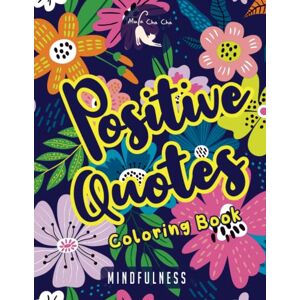 Mula Cha Cha Positive Quotes Mindfulness Coloring Book: A Motivational Coloring Gift Book For Adults Relaxation During These Difficult Times with Anti-Stress Nature Patterns and Soothing Designs. Mula Cha Cha Positive Quotes Mindfulness Coloring Book: A Motivational Coloring Gift Book For Adults Relaxation During These Difficult Times with Anti-Stress Nature Patterns and Soothing Designs.