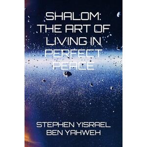YISRAEL BEN YAHWEH, STEPHEN SHALOM:THE ART OF LIVING IN PERFECT PEACE YISRAEL BEN YAHWEH, STEPHEN SHALOM:THE ART OF LIVING IN PERFECT PEACE