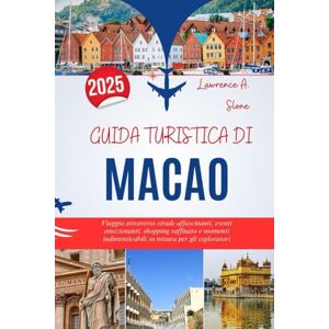 Slone, Lawrence A. GUIDA TURISTICA DI MACAO 2025: Viaggia attraverso strade affascinanti, eventi emozionanti, shopping raffinato e momenti indimenticabili su misura per gli esploratori Slone, Lawrence A. GUIDA TURISTICA DI MACAO 2025: Viaggia attraverso strade affascinanti, eventi emozionanti, shopping raffinato e momenti indimenticabili su misura per gli esploratori