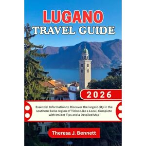 Bennett, Theresa J. Lugano Travel Guide 2026: Essential Information to Discover the largest city in the southern Swiss region of Ticino Like a Local, Complete with ... a Detailed Map (See It Local, Map It Right) Bennett, Theresa J. Lugano Travel Guide 2026: Essential Information to Discover the largest city in the southern Swiss region of Ticino Like a Local, Complete with ... a Detailed Map (See It Local, Map It Right)
