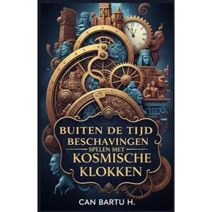 H., CAN BARTU Buiten de Tijd: Beschavingen Spelen met Kosmische Klokken H., CAN BARTU Buiten de Tijd: Beschavingen Spelen met Kosmische Klokken