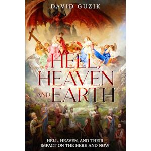 Guzik, David Hell, Heaven and Earth: Hell, Heaven, and Their Impact on the Here and Now Guzik, David Hell, Heaven and Earth: Hell, Heaven, and Their Impact on the Here and Now