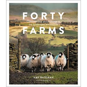 Bateman, Amy Forty Farms Conversations about change in the landscapes of Cumbria Bateman, Amy Forty Farms Conversations about change in the landscapes of Cumbria