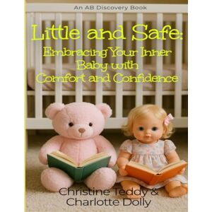 Teddy, Christine Little and Safe: Embracing Your Inner Baby With Comfort and Confidence: An ABDL Self-Help Guidebook (black and white) Teddy, Christine Little and Safe: Embracing Your Inner Baby With Comfort and Confidence: An ABDL Self-Help Guidebook (black and white)