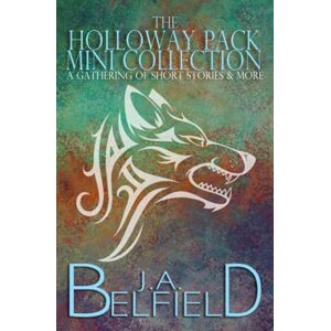 Belfield, J.A. The Holloway Pack Mini Collection: A Gathering Of Short Stories & More Belfield, J.A. The Holloway Pack Mini Collection: A Gathering Of Short Stories & More