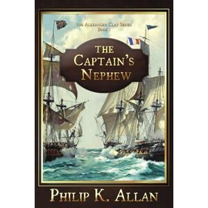 Allan, Philip K. The Captain's Nephew (The Alexander Clay Series Book 1) Allan, Philip K. The Captain's Nephew (The Alexander Clay Series Book 1)