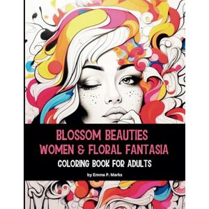 Marks, Emma P. Blossom Beauties Women & Floral Fantasia: 50 Unique Designs Coloring Book for Adults A Perfect Blend of Sophistication and Whimsy, Offers a Unique ... Feminine Strength and the Beauty of Flowers. Marks, Emma P. Blossom Beauties Women & Floral Fantasia: 50 Unique Designs Coloring Book for Adults A Perfect Blend of Sophistication and Whimsy, Offers a Unique ... Feminine Strength and the Beauty of Flowers.