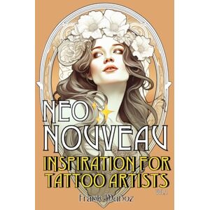 Muñoz, Frank Neo Nouveau: 100 Inspiring Art Nouveau Designs for Tattoo Artists. Volume 2 Muñoz, Frank Neo Nouveau: 100 Inspiring Art Nouveau Designs for Tattoo Artists. Volume 2