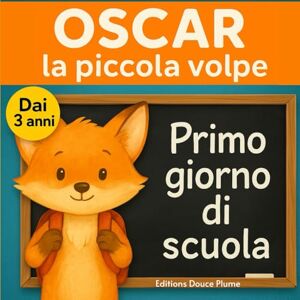 Douce Plume, Editions Il primo giorno di scuola di Oscar, il piccolo volpacchiotto: Storia tenera e rassicurante per accompagnare i bambini al loro primo giorno di asilo – Libro illustrato a colori Douce Plume, Editions Il primo giorno di scuola di Oscar, il piccolo volpacchiotto: Storia tenera e rassicurante per accompagnare i bambini al loro primo giorno di asilo – Libro illustrato a colori