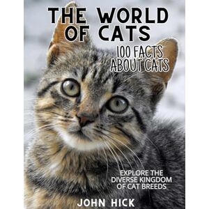 Hick, 1 John 100 Facts About Cats: World of Feline Wonders, Short Stories, Kitten Tales, Trivia, Travel Book, History, Humor, Mysteries, Perfect Gift for everyone, girls and boys Hick, 1 John 100 Facts About Cats: World of Feline Wonders, Short Stories, Kitten Tales, Trivia, Travel Book, History, Humor, Mysteries, Perfect Gift for everyone, girls and boys