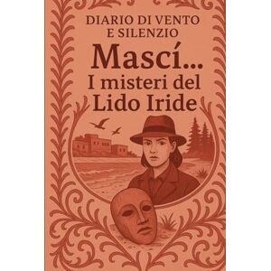 Piccardi, Giuseppe Mascì...I misteri del lido Iride (Diario di vento e silenzio) Piccardi, Giuseppe Mascì...I misteri del lido Iride (Diario di vento e silenzio)