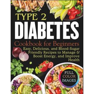 Harlow, Beatrice Type 2 Diabetes Cookbook for Beginners: Easy, Delicious, and Blood-Sugar Friendly Recipes to Manage & Boost Energy, and Improve Health Harlow, Beatrice Type 2 Diabetes Cookbook for Beginners: Easy, Delicious, and Blood-Sugar Friendly Recipes to Manage & Boost Energy, and Improve Health