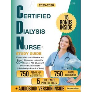 Allen, Dane Certified Dialysis Nurse Study Guide: Essential Content Review and Expert Strategies to Ace the CDN Exam + 750 Q&As with Detailed Explanations (5 Full-Length Practice Tests) Allen, Dane Certified Dialysis Nurse Study Guide: Essential Content Review and Expert Strategies to Ace the CDN Exam + 750 Q&As with Detailed Explanations (5 Full-Length Practice Tests)