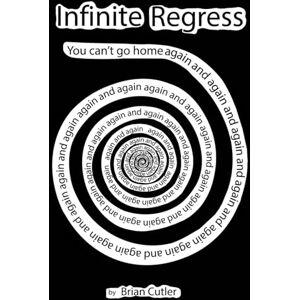 Cutler, Brian Infinite Regress: You can't go home again and again and again and again and again and again and again and again and again and again... Cutler, Brian Infinite Regress: You can't go home again and again and again and again and again and again and again and again and again and again...