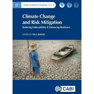 Climate Change and Risk Mitigation: Reducing Vulnerabilities & Enhancing Resilience (CABI Climate Change Series) Climate Change and Risk Mitigation: Reducing Vulnerabilities & Enhancing Resilience (CABI Climate Change Series)