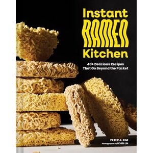 Kim, Peter J. Instant Ramen Kitchen: 40+ Delicious Recipes That Go Beyond the Packet Kim, Peter J. Instant Ramen Kitchen: 40+ Delicious Recipes That Go Beyond the Packet