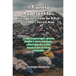 Moderna, Ecologia Il Pianeta Appesantito: Come l'inquinamento globale plasma il nostro ambiente, minaccia la vita e offre soluzioni per un futuro sostenibile Moderna, Ecologia Il Pianeta Appesantito: Come l'inquinamento globale plasma il nostro ambiente, minaccia la vita e offre soluzioni per un futuro sostenibile