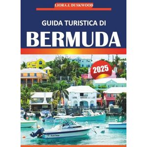 Duskwood, Liora J. Guida turistica delle Bermuda 2025: La tua guida essenziale per esplorare le spiagge, la cultura, le attrazioni imperdibili e le attività sull'isola Duskwood, Liora J. Guida turistica delle Bermuda 2025: La tua guida essenziale per esplorare le spiagge, la cultura, le attrazioni imperdibili e le attività sull'isola