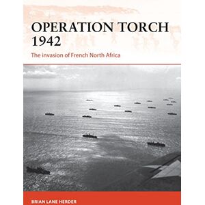 Herder, Brian Lane Operation Torch 1942: The invasion of French North Africa: 312 (Campaign) Herder, Brian Lane Operation Torch 1942: The invasion of French North Africa: 312 (Campaign)