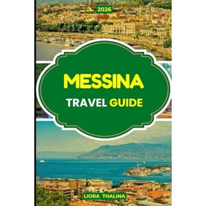 Thalina, Liora MESSINA TRAVEL GUIDE 2026: A Modern Traveler’s Guide Featuring Authentic Experiences, Stunning Photo Spots, and Easy Planning Tools for Sicily's Messina Thalina, Liora MESSINA TRAVEL GUIDE 2026: A Modern Traveler’s Guide Featuring Authentic Experiences, Stunning Photo Spots, and Easy Planning Tools for Sicily's Messina