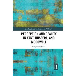 van Mazijk, Corijn Perception and Reality in Kant, Husserl, and McDowell (Routledge Studies in Contemporary Philosophy) van Mazijk, Corijn Perception and Reality in Kant, Husserl, and McDowell (Routledge Studies in Contemporary Philosophy)